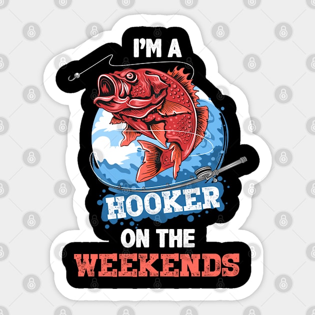 I'm A Hooker On The Weekends Funny Fishing Shirt - Fishing Gifts For Men - Fisherman Gift Sticker by RRADesign